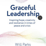 New book from Will Parks, UNICEF humanitarian, scholar and thought leader; “Graceful Leadership – Inspiring hope, creativity and resilience in times of peace and crisis”